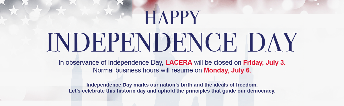 Happy Independence Day banner with American flag background. LACERA closed Friday, July 3; normal hours resume Monday, July 6.