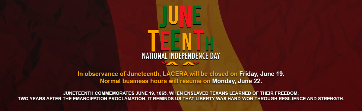 Banner reading “Juneteenth graphic with “June Teenth National Independence Day” text and closure notice for LACERA on June 19, reopening June 22.