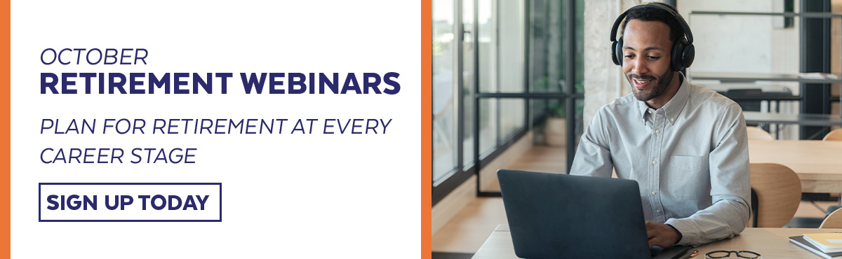 October Retirement Webinars. Plan for retirement at every career stage. Sign up today. Person using a laptop while attending an online webinar.