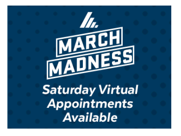 March Madness - Saturday Virtual Appointments Available