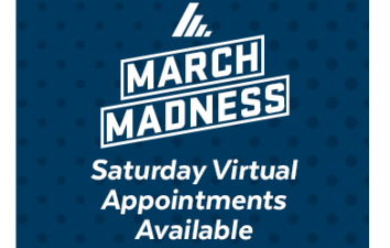 March Madness - Saturday Virtual Appointments Available